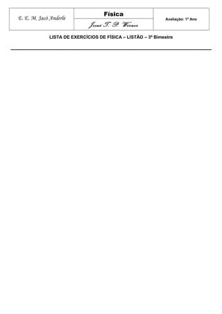 E. E. M. Jacó Anderle
Física
Avaliação: 1º Ano
Josué T. P. Werner
LISTA DE EXERCÍCIOS DE FÍSICA – LISTÃO – 3º Bimestre
 
