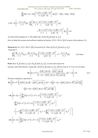 International Journal of Modern Engineering Research (IJMER)
                 www.ijmer.com                  Vol.2, Issue.4, July-Aug. 2012 pp-1934-1939      ISSN: 2249-6645

                                            1   1  2  k  1 
                                                                                    m
                           
                        4k  2t  2lt  
                                            1    k  1  bk z  4 b1  2t b1  2lt b1
                                                                       k
                                                                     
                       k 2                           2             

                                
                                      2k  t  lt  1   1  2  k  1 
                                                                              m
              2  t  lt
 2 1  l  1          b1                                             ak
                 1 l         k 2    1 l             2  k  1      
                                                                            
                                   

                                                 2k  t  lt  1   1  2  k  1 
                                                                                           m
                                                                                              
                                                                                        bk    0
                                                    1 l            2  k  1        
                                                                                             
                                                                                              
by virtue of the inequality (2.1). This implies that f ( z)  GH  l , m, k , 1, 2  .

Now we obtain the necessary and sufficient condition for function f ( z )  h( z )  g ( z ) be given with condition (1.5).



Theorem 2.2. Let f ( z )  h( z )  g ( z ) be given by (2). Then                 f  z  VH  l , m, k , 1, 2 
if and only if
                          2k  t  lt   1   1    k  1 
                                                                                                m
        
             2k  t  lt                                          2  t  lt
         1  l ak  1  l bk     k 2 1   1  3  l b1
       k 2                                                                                                                (2.4) where
                                                 2              
0  l 1 .

Proof. Since VH  l , m, k , 1 , 2   GH l , m, k , 1, 2  , we only need to prove the
necessary part of the theorem. Assume that              f ( z) VH l, m, k , 1, 2  , then by virtue of (1.3) to (1.4), we obtain
                                                                                                               
                                                                                      
                                                      z D1 ,,2 h  z   z D1 ,,2 g  z          
                                                                         '                      '
                                                             mk                    mk
                                                                                                               
                                      Re 1  e 
                                                i
                                                                                                      e  l    0.
                                                                                                         i

                                                                                                         
                                                                                                                                                    (2.5)
                                                  1  t  z  t D1 ,2 h  z   D1 ,2 g  z 
                                                                      m,k             m,k
                                                                                                                
                                                                                                               
The above inequality is equivalent to
   
   
                 
                 
                       
                      mk
                                      '
                                          mk
                                                 
                                                           '

                                                            
                                                                          
                                                                           
                                                                                            mk
                                                                                                     
Re  1  ei   z D1 ,,2 h  z   z D1 ,,2 g  z     ei  l  1  t  z  t D1 ,,2 h  z   D1 ,,2 g  z 
                                                                                                               mk
                                                                                                                                     
                                                                                            
                                                                                           1
                                1  t  z  t D1 ,,2 h  z   D1 ,,2 g  z 
                                                 mk                 mk
                                                                                                
                                                                                                
                                                1   1  2  k  1 
                                                                              m
     
 Re 1  l  z     k 1  e   e t  lt  
                                 i     i
                                                  1    k  1  ak z
                                                                                k

                   k 2                        
                                                                            
                                                                            
                                                            2


                                      1   1  2  k  1 
                                                                  m
                                                                          
         k 1  e   e t  lt                              bk z 
                        i    i                                        k

                                     1    k  1                   
         k 1                                    2                      
                                                                                                        
                                                                                                                      1
                                                                                                                           
                           1   1  2  k  1                    1   1  2  k  1 
                                                     m                                           m
                                                                
                                                                                                                           
             z  t                                 ak z  t                                  bk z 
                                                                                                       k

                          1    k  1                            1    k  1 
                                                           k
                                                                                                                         
                   k 1                                      k 1                                                    
                                    2                                           2
                                                                                                                          
                                             1   1  2  k  1 
                                                                           m
     
 Re 1  l      k 1  e   e t  lt  
                               i    i
                                               1    k  1  ak z
                                                                             k 1

                 k 2                       
                                                                         
                                                                         
                                                         2




                                                                  www.ijmer.com                                                                1936 | Page
 