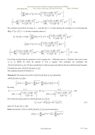 International Journal of Modern Engineering Research (IJMER)
               www.ijmer.com               Vol.2, Issue.4, July-Aug. 2012 pp-1934-1939      ISSN: 2249-6645

                      z                            1   1  2  k  1 
                                                                               m
                                                                                          
                        k 1  e   e t  lt  
                                                                                     k 1
                                   i    i
                                                   1    k  1             bk z 
                      z k 1                      
                                                                             
                                                                                         
                                                               2
                                                                                          
                                                                                                 
                                                                                                           1
                                                                                                                
                      1   1  2  k  1           z   1   1  2  k  1 
                                                m                                        m
                 
                                                                                             k 1               
       1  t     1    k  1          ak z  t  
                                                    k 1
                                                                                        bk z                    0.
              k 1                                    z k 1  1  2  k  1 
                                                                                                             
                               2
                                                                                                               
This condition must hold for all values of z , such that                z  r  1.Upon choosing  according to (1.5) and noting that
Re  ei    ei  1 , the above inequality reduces to
                                                                               1   1  2  k  1 
                                                                                                               m

         1  l    2  t  lt  b1    k 1  e   e t  lt  
                                                
                                                          i         i
                                                                                1    k  1  ak r      
                                                                                                                      k 1

                                          k 2                                                             
                                                                                           2


                                                                1   1  2  k  1 
                                                                                               m
                                                                                                           
                                k 1  e   e t  lt  
                                
                                           i     i
                                                               1    k  1                bk r k 1 
                                                                                                         
                                                                             2
                                                                                                           
                                                                                                                 
                                                                                                                 1
            
                  1   1  2  k  1   
                                              m
                                                                 
                                                                      1   1  2  k  1    
                                                                                                   m

   1  t                                                                                                     
                 1    k  1  ak r  t   1    k  1  bk r    0. (2.6)
                                                     k 1                                                  k 1

          k 1 
                                                                                               
                           2                                 k 1             2                               

If (2.4) does not hold, then the numerator in (2.6) is negative for r sufficiently close to 1. Therefore, there exists a point
z0  r0 in       0,1    for which the quotient in (2.6) is negative. This contradicts our assumption                             that

 f ( z) VH l, m, k , 1, 2  . We thus conclude that it is both necessary and sufficient that the coefficient bound inequality
(2.4) holds true when    f ( z) VH l, m, k , 1, 2  .
This completes the proof of Theorem 2.2.

Theorem 2.3. The closed convex hull of        f ( z) VH l, m, k , 1, 2  (denoted by
clcoVH l, m, k , 1, 2 ) is
              
                                                                     
                                                                         
               f  z   z   ak z   bk z :  k  ak  bk   1  b1 
                                    k        k
                                                             
              
                             k 2     k 1     k 2                     
                                                                         
By setting
                           1 l                                                              1 l
 k                                                   and          k                                             , then
                         1   1  2  k  1                                1   1  2  k  1 
                                                   m                                                            m

         2k  t  lt                                          2k  t  lt                           
                                2  k  1                                            2  k  1      
for b1 fixed, the extreme points for clcoVH  l , m, k , 1 , 2  are

                                              z   xzk
                                                                k
                                                                            
                                                                     b1 z  z  b1 z  k xz k                                  (2.7)

where   k2    and    x  1  b1 .
Proof: Any function      f ( z ) in clcoVH l , m, k , 1, 2  may be expressed as
                                                                                     
                                         f  z   z   ak ei k z k  b1 z   bk ei k z k
                                                           k 2                       k 1




                                                            www.ijmer.com                                                    1937 | Page
 