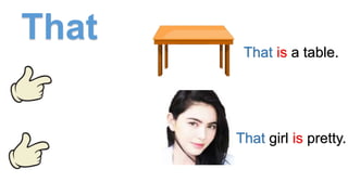 That That is a table.
That girl is pretty.
 