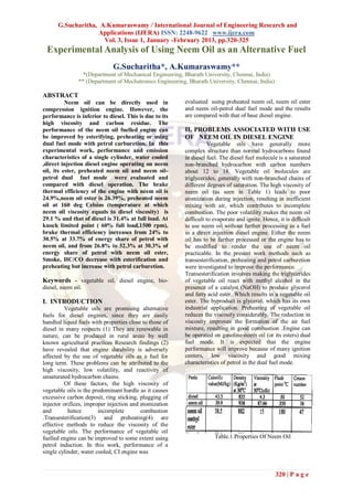 G.Sucharitha, A.Kumaraswamy / International Journal of Engineering Research and
                   Applications (IJERA) ISSN: 2248-9622 www.ijera.com
                     Vol. 3, Issue 1, January -February 2013, pp.320-325
 Experimental Analysis of Using Neem Oil as an Alternative Fuel
                              G.Sucharitha*, A.Kumaraswamy**
                 *(Department of Mechanical Engineering, Bharath University, Chennai, India)
               ** (Department of Mechatronics Engineering, Bharath University, Chennai, India)

ABSTRACT
          Neem oil can be directly used in               evaluated using preheated neem oil, neem oil ester
compression ignition engine. However, the                and neem oil-petrol dual fuel mode and the results
performance is inferior to diesel. This is due to its    are compared with that of base diesel engine.
high viscosity and carbon residue. The
performance of the neem oil fuelled engine can           II. PROBLEMS ASSOCIATED WITH USE
be improved by esterifying, preheating or using          OF NEEM OIL IN DIESEL ENGINE
dual fuel mode with petrol carburetion. In this                    Vegetable oils have generally more
experimental work, performance and emission              complex structure than normal hydrocarbons found
characteristics of a single cylinder, water cooled       in diesel fuel. The diesel fuel molecule is a saturated
,direct injection diesel engine operating on neem        non-branched hydrocarbon with carbon numbers
oil, its ester, preheated neem oil and neem oil-         about 12 to 18. Vegetable oil molecules are
petrol dual fuel mode were evaluated and                 triglycerides, generally with non-branched chains of
compared with diesel operation. The brake                different degrees of saturation. The high viscosity of
thermal efficiency of the engine with neem oil is        neem oil (as seen in Table 1) leads to poor
24.9%,neem oil ester is 26.39%, preheated neem           atomization during injection, resulting in inefficient
oil at 160 deg Celsius (temperature at which             mixing with air, which contributes to incomplete
neem oil viscosity equals to diesel viscosity) is        combustion. The poor volatility makes the neem oil
29.1 % and that of diesel is 31.4% at full load. At      difficult to evaporate and ignite. Hence, it is difficult
knock limited point ( 60% full load,1500 rpm),           to use neem oil without further processing as a fuel
brake thermal efficiency increases from 24% to           in a direct injection diesel engine. Either the neem
30.5% at 33.7% of energy share of petrol with            oil has to be further processed or the engine has to
neem oil, and from 26.8% to 32.3% at 30.3% of            be modified to render the use of neem oil
energy share of petrol with neem oil ester,              practicable. In the present work methods such as
Smoke, HC/CO decrease with esterification and            transesterification, preheating and petrol carburetion
preheating but increase with petrol carburetion.         were investigated to improve the performance.
                                                         Transesterification involves making the triglycerides
Keywords - vegetable oil, diesel engine, bio-            of vegetable oil react with methyl alcohol in the
diesel, neem oil.                                        presence of a catalyst (NaOH) to produce glycerol
                                                         and fatty acid ester. Which results in a vegetable oil
I. INTRODUCTION                                          ester. The byproduct is glycerol, which has its own
          Vegetable oils are promising alternative       industrial application. Preheating of vegetable oil
fuels for diesel engines, since they are easily          reduces the viscosity considerably. The reduction in
handled liquid fuels with properties close to those of   viscosity improves the formation of the air fuel
diesel in many respects (1) They are renewable in        mixture, resulting in good combustion .Engine can
nature, can be produced in rural areas by well           be operated on gasoline-neem oil (or its esters) dual
known agricultural practices Research findings (2)       fuel mode. It is expected that the engine
have revealed that engine durability is adversely        performance will improve because of many ignition
affected by the use of vegetable oils as a fuel for      centers, low viscosity and good mixing
long term. These problems can be attributed to the       characteristics of petrol in the dual fuel mode.
high viscosity, low volatility, and reactivity of
unsaturated hydrocarbon chains.
          Of these factors, the high viscosity of
vegetable oils is the predominant hurdle as it causes
excessive carbon deposit, ring sticking, plugging of
injector orifices, improper injection and atomization
and        hence        incomplete        combustion
.Transesterification(3) and preheating(4) are
effective methods to reduce the viscosity of the
vegetable oils. The performance of vegetable oil
fuelled engine can be improved to some extent using                   Table.1.Properties Of Neem Oil
petrol induction. In this work, performance of a
single cylinder, water cooled, CI engine was


                                                                                                  320 | P a g e
 