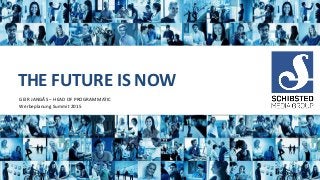THE FUTURE IS NOW
GEIR JANGÅS – HEAD OF PROGRAMMATIC
Werbeplanung Summit 2015
 