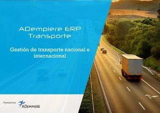 ADempiere ERP
Transporte
Gestión de transporte nacional e
internacional
Powered by
 
