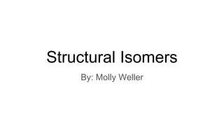 Structural Isomers
By: Molly Weller