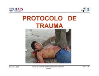 Setiembre 2006 Curso de Asistente de Primeros Auxilios Avanzados
(APAA)
AV 8 - 28
PROTOCOLO DE
TRAUMA
 
