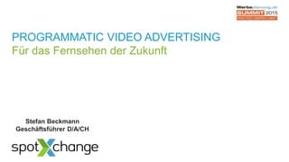 PROGRAMMATIC VIDEO ADVERTISING
Für das Fernsehen der Zukunft
Stefan Beckmann
Geschäftsführer D/A/CH
 