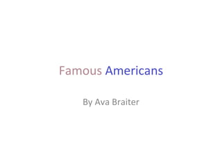 Famous Americans

   By Ava Braiter
 