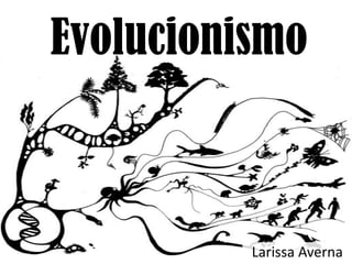 Evolucionismo
Larissa Averna
 