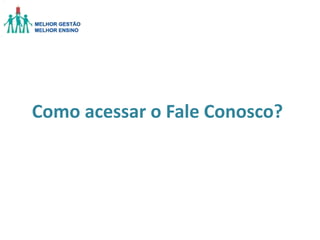 Como acessar o Fale Conosco?

 