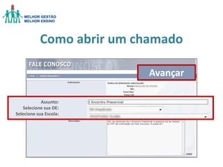 Como abrir um chamado
Avançar
Assunto:
Selecione sua DE:
Selecione sua Escola:

 