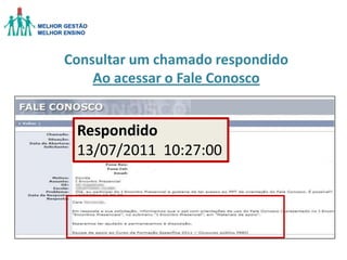 Consultar um chamado respondido
Ao acessar o Fale Conosco

Respondido
13/07/2011 10:27:00

 