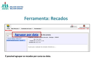 Ferramenta: Recados
Agrupar por data

É possível agrupar os recados por curso ou data.

 