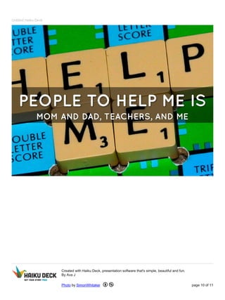 Untitled Haiku Deck 
Created with Haiku Deck, presentation software that's simple, beautiful and fun. 
By Ava J 
Photo by SimonWhitaker page 10 of 11 
 