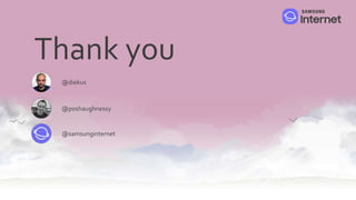 Thank you
@diekus
@poshaughnessy
@samsunginternet
 