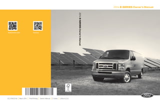 2014 E-SERIES Owner’s Manual
EC2J 19A321 AA | March 2014 | Third Printing | Owner’s Manual | E-Series | Litho in U.S.A.
2014E-SERIESOwner’sManual
ford.cafordowner.com
 