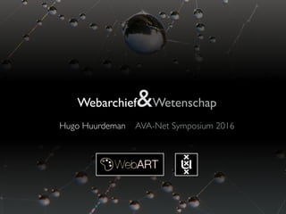 Webarchief&Wetenschap 
 
Hugo Huurdeman AVA-Net Symposium 2016
 