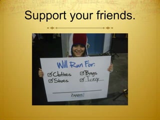 Support your friends.<br />