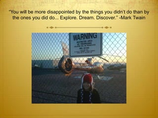 “You will be more disappointed by the things you didn’t do than by the ones you did do... Explore. Dream. Discover.” -Mark...
