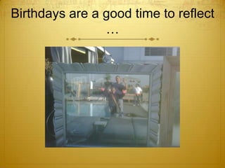 Birthdays are a good time to reflect …<br />