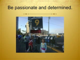 Be passionate and determined.<br />