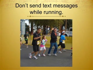 Don’t send text messages while running.<br />