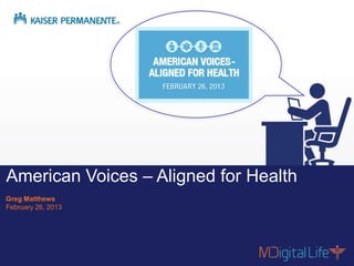 American Voices – Aligned for Health
Greg Matthews
February 26, 2013




    Contents are proprietary and confidential.
                                                 #AVA4H | @chimoose
1
 