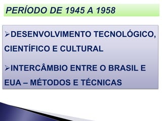 DESENVOLVIMENTO TECNOLÓGICO,
CIENTÍFICO E CULTURAL
INTERCÂMBIO ENTRE O BRASIL E
EUA – MÉTODOS E TÉCNICAS
 