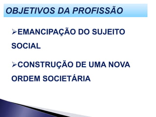 EMANCIPAÇÃO DO SUJEITO
SOCIAL
CONSTRUÇÃO DE UMA NOVA
ORDEM SOCIETÁRIA
 
