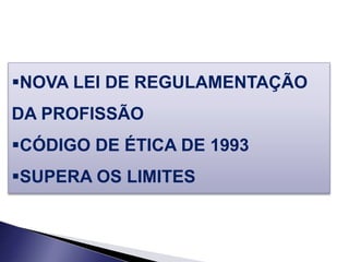 NOVA LEI DE REGULAMENTAÇÃO
DA PROFISSÃO
CÓDIGO DE ÉTICA DE 1993
SUPERA OS LIMITES
 