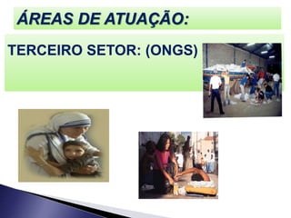ÁREAS DE ATUAÇÃO:
TERCEIRO SETOR: (ONGS)
 