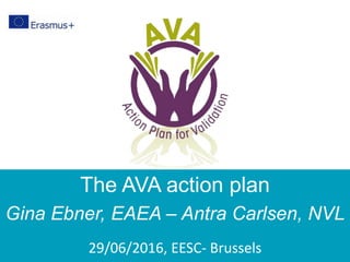 The AVA action plan
Gina Ebner, EAEA – Antra Carlsen, NVL
29/06/2016, EESC- Brussels
 