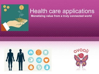 Health care applications
Monetizing value from a truly connected world
 
