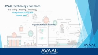 AVAAL Technology Solutions
Consulting | Training | Technology
Transportation Management
Canada | India
Logistics Software Solutions
 