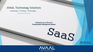AVAAL Technology Solutions
Consulting | Training | Technology
Transportation Management
Software-as-a-Service
Transportation Management System
 