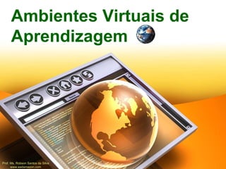 Ambientes Virtuais de Aprendizagem Prof. Ms. Robson Santos da Silva www.eadamazon.com 