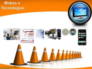 Prof. Ms. Robson Santos da Silva
Mídias e
Tecnologias
 