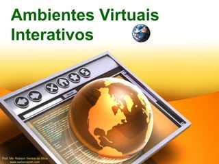 Ambientes Virtuais
Interativos
Prof. Ms. Robson Santos da Silva
www.eadamazon.com
 