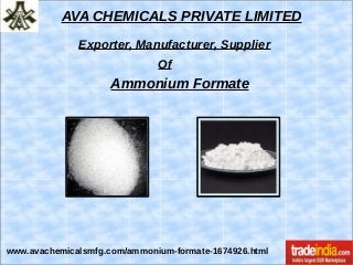 AVA CHEMICALS PRIVATE LIMITED
Exporter, Manufacturer, Supplier
Of
Ammonium Formate
www.avachemicalsmfg.com/ammonium-formate-1674926.html
 
