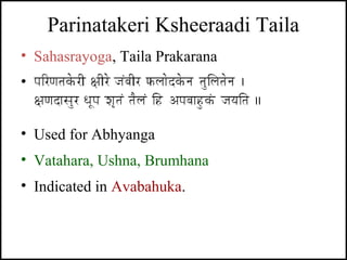 Parinatakeri Ksheeraadi Taila
• Sahasrayoga, Taila Prakarana
• -
• Used for Abhyanga
• Vatahara, Ushna, Brumhana
• Indicat...