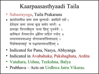 Kaarpaasasthyaadi Taila
• Sahasrayoga, Taila Prakarana
• -
• Indicated for Pana, Nasya, Abhyanga
• Indicated in Avabahuka,...