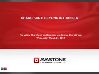 SHAREPOINT: BEYOND INTRANETS




Fox Valley SharePoint and Business Intelligence Users Group
                Wednesday March 21, 2012
 