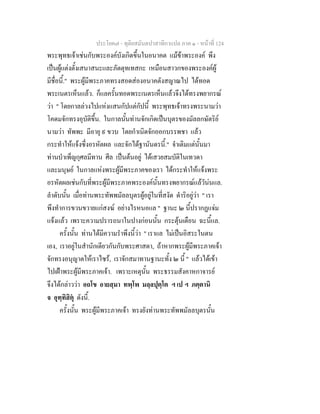 ประโยค๗ - ทุติยสมันตปาสาทิกาแปล ภาค ๑ - หน้าที่ 124 
พระพุทธเจ้าเช่นกับพระองค์บังเกิดขึ้นในอนาคต แม้ข้าพระองค์ พึง 
เป็นผู้แต่งตั้งเสนาสนะและภัตตุทเทสกะ เหมือนสาวกของพระองค์ผู้ 
มีชื่อนี้." พระผู้มีพระภาคทรงสอดส่องอนาคตังสญาณไป ได้ทอด 
พระเนตรเห็นแล้ว. ก็แลครั้นทอดพระเนตรเห็นแล้วจึงได้ทรงพยากรณ์ 
ว่า " โดยกาลล่วงไปแห่งแสนกัปแต่กัปนี้ พระพุทธเจ้าทรงพระนามว่า 
โคดมจักทรงอุบัติขึ้น. ในกาลนั้นท่านจักเกิดเป็นบุตรของมัลลกษัตริย์ 
นามว่า ทัพพะ มีอายุ ๙ ขวบ โดยกำเนิดจักออกบรรพชา แล้ว 
กระทำให้แจ้งซึ่งอรหัตผล และจักได้ฐานันดรนี้." จำเดิมแต่นั้นมา 
ท่านบำเพ็ญกุศลมีทาน ศีล เป็นต้นอยู่ ได้เสวยสมบัติในเทวดา 
และมนุษย์ ในกาลแห่งพระผู้มีพระภาคของเรา ได้กระทำให้แจ้งพระ 
อรหัตผลเช่นกับที่พระผู้มีพระภาคพระองค์นั้นทรงพยากรณ์แล้วัน่นแล. 
ลำดับนั้น เมื่อท่านพระทัพพมัลลบุตรผู้อยู่ในที่สงัด ดำริอยู่ว่า " เรา 
พึงทำการขวนขวายแก่สงฆ์ อย่างไรหนอแล " ฐานะ ๒ นี้ปรากฏแจ่ม 
แจ้งแล้ว เพราะความปรารถนาในปางก่อนนั้น กระตุ้นเตือน ฉะนี้แล. 
ครั้งนั้น ท่านได้มีความรำพึงนี้ว่า " เราแล ไม่เป็นอิสระในตน 
เอง, เราอยู่ในสำนักเดียวกันกับพระศาสดา, ถ้าหากพระผู้มีพระภาคเจ้า 
จักทรงอนุญาตให้เราไซร้, เราจักสมาทานฐานะทั้ง ๒ นี้ " แล้วได้เข้า 
ไปเฝ้าพระผู้มีพระภาคเจ้า. เพราะเหตุนั้น พระธรรมสังคาหกาจารย์ 
จึงได้กล่าวว่า อถโข อายสฺมา ทพฺโพ มลฺลปุตฺโต ฯ เป ฯ ภตฺตานิ 
จ อุทฺทิสิตุํ ดังนี้. 
ครั้งนั้น พระผู้มีพระภาคเจ้า ทรงยังท่านพระทัพพมัลลบุตรนั้น 
 