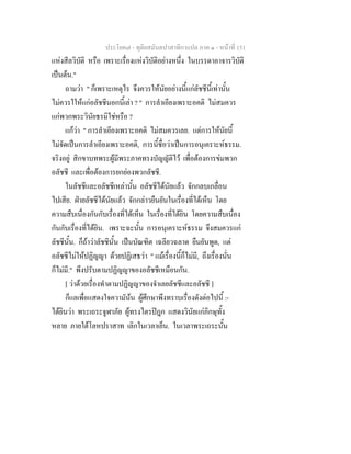 ประโยค๗ - ทุติยสมันตปาสาทิกาแปล ภาค ๑ - หน้าที่ 151 
แห่งสีลวิบัติ หรือ เพราะเรื่องแห่งวิบัติอย่างหนึ่ง ในบรรดาอาจารวิบัติ 
เป็นต้น." 
ถามว่า " ก็เพราะเหตุไร จึงควรให้นัยอย่างนี้แก่ลัชชีนี้เท่านั้น 
ไม่ควรใให้แก่อลัชชีนอกนี้เล่า ? " การลำเอียงเพราะอคติ ไม่สมควร 
แก่พวกพระวินัยธรมิใช่หรือ ? 
แก้ว่า " การลำเอียงเพราะอคติ ไม่สมควรเลย. แต่การให้นัยนี้ 
ไม่จัดเป็นการลำเอียงเพราะอคติ, การนี้ชื่อว่าเป็นการอนุเคราะห์ธรรม. 
จริงอยู่ สิกขาบทพระผู้มีพระภาคทรงบัญญัติไว้ เพื่อต้องการข่มพวก 
อลัชชี และเพื่อต้องการยกย่องพวกลัชชี. 
ในลัชชีและอลัชชีเหล่านั้น อลัชชีได้นัยแล้ว จักกลบเกลื่อน 
ไปเสีย. ฝ่ายลัชชีได้นัยแล้ว จักกล่าวยืนยันในเรื่องที่ได้เห็น โดย 
ความสืบเนื่องกันกับเรื่องที่ได้เห็น ในเรื่องที่ได้ยิน โดยความสืบเนื่อง 
กันกับเรื่องที่ได้ยิน. เพราะฉะนั้น การอนุเคราะห์ธรรม จึงสมควรแก่ 
ลัชชีนั้น. ก็ถ้าว่าลัชชีนั้น เป็นบัณฑิต เฉลียวฉลาด ยืนยันพูด, แต่ 
อลัชชีไม่ให้ปฏิญญา ด้วยปฏิเสธว่า " แม้เรื่องนี้ก็ไม่มี, ถึงเรื่องนั่น 
ก็ไม่มี." พึงปรับตามปฏิญญาของอลัชชีเหมือนกัน. 
[ ว่าด้วยเรื่องทำตามปฏิญญาของจำเลยลัชชีและอลัชชี ] 
ก็แลเพื่อแสดงใจความัน้น ผู้ศึกษาพึงทราบเรื่องดังต่อไปนี้ :- 
ได้ยินว่า พระเถระจูฬาภัย ผู้ทรงไตรปิฎก แสดงวินัยแก่ภิกษุทั้ง 
หลาย ภายใต้โลหปราสาท เลิกในเวลาเย็น. ในเวลาพระเถระนั้น 
 