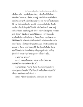 ประโยค๗ - ทุติยสมันตปาสาทิกาแปล ภาค ๑ - หน้าที่ 205 
เพื่อต้องการป่า และเพื่อต้องการร่มเงา เพียงเป็นอกัปปิยโวหาร 
อย่างเดียว ไม่สมควร, ที่เหลือ ควรอยู่. และมิใช่จะควรแต่กิจที่เหลือ 
อย่างเดียว ก็หามิได้, แม้การทำเหมืองให้ตรงก็ดี การรดน้ำที่เป็นกัปปิยะ 
ก็ดี การทำห้องอาบน้ำแล้วอาบเองก็ดี และการเทน้ำล้างมือ ล้างเท้า 
และล้างหน้าลงในที่ปลูกต้นไม้นั้นก็ดี อย่างใดอย่างหนึ่ง สมควรอยู่. 
แต่ในมหาปัจจรี และในกรุรุนที ท่านกล่าวว่า "แม้จะปลูกเอง ในกัปปิย- 
ปฐพี ก็ควร." ถึงแม้จะบริโภคผลไม้ที่ปลูกเอง หรือใช้ปลูกเพื่อ 
ประโยชน์แก่อารามเป็นต้น ก็ควร. ในการเก็บเอง และในเพราะการ 
ใช้ให้เก็บผลไม้ แม้ตามปรกติก็เป็นปาจิตตีย์. แต่ (ในการเก็บ และใน 
การใช้ให้เก็บ) เพื่อต้องการประทุษร้ายตระกูล เป็นปาจิตตีย์ด้วย เป็น 
ทุกกฏด้วย. ในเพราะการร้อยดอกไม้ มีการร้อยตรึงเป็นต้น มีพวง 
ดอกไม้สำหรับประดับอกเป็นที่สุด เป็นทุกกฏอย่างเดียว แก่ภิกษุ 
ผู้ทำเพื่อต้องการประทุษร้ายตระกูล หรือ เพื่อประการอื่น. 
ถามว่า "เพราะเหตุไร" 
ตอบว่า "เพราะเป็นอนาจาร และเพราะเป็นปาปสมาจาร 
ดังตรัสไว้ในคำว่า 'ปาปสมาจาโร' นี้." 
หากโจทก์ท้วงว่า "เหตุไร ในการปลูกต้นไม้เพื่อประโยชน์ 
แก่การบูชาพระรัตนตรัย จึงไม่เป็นอาบัติ เหมือนในการปูลกต้นไม้ 
เพื่อประโยชน์แก่อารามเป็นต้นเล่า ?" 
เฉลยว่า "เป็นอนาบัติเหมือนกัน. เหมือนอย่างว่า ในการ 
 