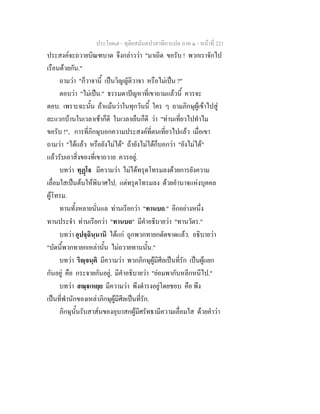 ประโยค๗ - ทุติยสมันตปาสาทิกาแปล ภาค ๑ - หน้าที่ 221 
ประสงค์จะถวายบิณฑบาต จึงกล่าวว่า "มาเถิด ขอรับ ! พวกเราจักไป 
เรือนด้วยกัน." 
ถามว่า "ก็วาจานี้ เป็นวิญญัติวาจา หรือไม่เป็น ?" 
ตอบว่า "ไม่เป็น." ธรรมดาปัญหาที่เขาถามแล้วนี้ ควรจะ 
ตอบ. เพราะฉะนั้น ถ้าแม้นว่าในทุกวันนี้ ใคร ๆ ถามภิกษุผู้เข้าไปสู่ 
ละแวกบ้านในเวลาเช้าก็ดี ในเวลาเย็นก็ดี ว่า "ท่านเที่ยวไปทำไม 
ขอรับ !", การที่ภิกษุบอกความประสงค์ที่ตนเที่ยวไปแล้ว เมื่อเขา 
ถามว่า "ได้แล้ว หรือยังไม่ได้" ถ้ายังไม่ได้ก็บอกว่า "ยังไม่ได้" 
แล้วรับเอาสิ่งของที่เขาถวาย ควรอยู่. 
บทว่า ทุฏฺโฐ มีความว่า ไม่ได้ทรุดโทรมลงด้วยการยังความ 
เลื่อมใสเป็นต้นให้พินาศไป, แต่ทรุดโทรมลง ด้วยอำนาจแห่งบุคคล 
ผู้โทรม. 
ทานทั้งหลายนั่นแล ท่านเรียกว่า "ทานบถ." อีกอย่างหนึ่ง 
ทานประจำ ท่านเรียกว่า "ทานบถ" มีคำอธิบายว่า "ทานวัตร." 
บทว่า อุปจฺฉินฺนานิ ได้แก่ ถูกพวกทายกตัดขาดแล้ว. อธิบายว่า 
"บัดนี้พวกทายกเหล่านั้น ไม่ถวายทานนั้น." 
บทว่า ริญฺจนฺติ มีความว่า พวกภิกษุผู้มีศีลเป็นที่รัก เป็นผู้แยก 
กันอยู่ คือ กระจายกันอยู่, มีคำอธิบายว่า "ย่อมพากันหลีกหนีไป." 
บทว่า สณฺฐเหยฺย มีความว่า พึงดำรงอยู่โดยชอบ คือ พึง 
เป็นที่พำนักของเหล่าภิกษุผู้มีศีลเป็นที่รัก. 
ภิกษุนั้นรับสาส์นของอุบาสกผู้มีศรัทธามีความเลื่อมใส ด้วยคำว่า 
 