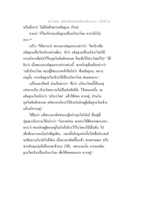 ประโยค๗ - ทุติยสมันตปาสาทิกาแปล ภาค ๑ - หน้าที่ 262 
หรือเล็กกว่า ไม่มีกิจด้วยการอธิษฐาน (ใหม่). 
ถามว่า "ก็ไตรจีวรจะอธิษฐานเป็นบริขารโจล ควรหรือไม่ 
ควร ?" 
แก้ว่า "ได้ทราบว่า พระมหาปทุมเถระกล่าวว่า 'ไตรจีวรพึง 
อธิษฐานเป็นไตรจีวรอย่างเดียว, ถ้าว่า อธิษฐานเป็นบริขารโจลได้, 
การบริหารที่ตรัสไว้ในอุทโทสิตสิกขาบท ก็จะพึงไร้ประโยชน์ไป." ได้ 
ยินว่า เมื่อพระมหาปทุมเถระกล่าวอย่างนี้ พวกภิกษุที่เหลือกล่าวว่า 
"แม้บริขารโจล พระผู้มีพระภาคเจ้าก็ตรัสว่า 'พึงอธิษฐาน; เพราะ 
เหตุนั้น การอธิษฐานไตรจีวรให้เป็นบริขารโจล ย่อมสมควร." 
แม้ในมหาปัจจรี ท่านก็กล่าวว่า "ชื่อว่า บริขารโจลนี้เป็นเหตุ 
แห่งการเก็บ (จีวรโดยความไม่เป็นนิสสัคคีย์) ไว้แผนกหนึ่ง, จะ 
อธิษฐานไตรจีวรว่า 'บริขารโจล' แล้วใช้สอย ควรอยู่. ส่วนใน 
อุทโทสิตสิกขาบท ตรัสการบริหารไว้สำหรับภิกษุผู้อธิษฐานไตรจีวร 
แล้วบริหารอยู่." 
ได้ยินว่า แม้พระมหาติสสเถระผู้กล่าวอุภโตวิภังค์ ซึ่งอยู่ที่ 
ปุณณวาลิการามได้กล่าวว่า "ในกาลก่อน พวกเราได้ฟังจากพระมหา- 
เถระว่า 'พวกภิกษุผู้ขอบอยู่ในป่าเก็บจีวรไว้ในโพรงไม้เป็นต้น ไป 
เพื่อต้องการจะเริ่มบำเพ็ญเพียร, และเมื่อภิกษุเหล่านั้นไปเพื่อประสงค์ 
จะฟังธรรมในวัดใกล้เคียง เมื่อดวงอาทิตย์ขึ้นแล้ว พวกสามเณร หรือ 
พวกภิกษุหนุ่มจึงถือบาตรจีวรมา (ให้); เพราะฉะนั้น การจะอธิษ- 
ฐานไตรจีวรเป็นบริขารโจล เพื่อใช้สอยสะดวก ควรอยู่." 
 