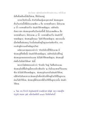 ประโยค๗ - ทุติยสมันตปาสาทิกาแปล ภาค ๑ - หน้าที่ 265 
มีเส้นด้ายเส้นหนึ่งยังไม่ขาด, ก็ยังรักษาอยู่. 
บรรดาไตรจีวรนั้น สำหรับสั่งฆาฏิและอุตราสงค์ ช่องทะลุจาก 
ด้านในแห่งเนื้อที่มีประมาณเพียง ๑ คืบ จากชายด้านยาว. มีประมาณ 
๘ นิ้ว จากชายด้านกว้าง ย่อมทำให้ขาดอธิษฐาน. แต่สำหรับ 
อันตรวาสก ช่องทะลุจากด้านในแห่งเนื้อที่ มีประมาณเพียง ๑ คืบ 
จากชายด้านยาว, มีประมาณ ๔ นิ้ว จากชายด้านกว้าง ย่อมทำให้ 
ขาดอธิษฐาน. ช่องทะลุเล็กลงมา ไม่ทำให้ขาดอธิษฐาน. เพราะฉะนั้น 
เมื่อเกิดเป็นช่องทะลุ จีวรนั้นย่อมตั้งอยู่ในฐานแห่งอดิเรกจีวร, ควร 
กระทำสูจิกรรมแล้วอธิษฐานใหม่. 
แต่พระมหาสุมเถระกล่าวว่า "สำหรับจีวรที่ได้ประมาณ มี 
ช่องทะลุที่ใดที่หนึ่ง ย่อมทำให้ขาดอธิษฐาน, แต่สำหรับจีวรที่ใหญ่ 
ช่องทะลุภายนอกจากประมาณ ยังไม่ทำให้ขาดอธิษฐาน, ช่องทะลุที่ 
เกิดข้างในจึงทำให้ขาด" ดังนี้. 
พระกรวิยติสสเถระกล่าวว่า "จีวรเล็ก ใหญ่ ไม่เป็นประมาณ, 
ช่องทะลุในที่ซึ่งภิกษุเมื่อครองจีวรซ้อนกัน๑ ๒ ตัวม้วนมาพาดไว้บนแขน 
ซ้าย ยังไม่ทำให้ขาดอธิษฐาน, ช่องทะลุส่วนภายในย่อมทำให้ขาด, 
แม้สำหรับอันตรสาวก ช่องทะลุในที่แห่งจีวรที่ภิกษุม้วนให้เป็นลูกบวบ 
ย่อมไม่ทำให้ขาด, ช่องทะลุที่ต่ำลงจากที่ม้วนให้เป็นลูกบวบนั้น ย่อมทำ 
ให้ขาด. 
๑. วิมตฺ : เทวฺ จีวรานิ ปารูปนตสฺสาติ คามปฺปเวเส ทฺวิคุณํ กตฺวา สงฺฆาฏิโย 
ปารูปนํ สนฺธาย วุตฺตํ. แม้สารัตถทีปนี ๓/๑๔๖ ก็แก้คล้ายกันนี้. 
 