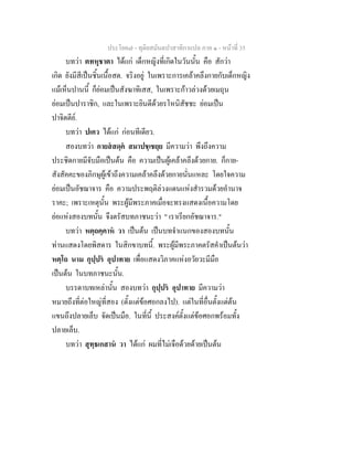 ประโยค๗ - ทุติยสมันตปาสาทิกาแปล ภาค ๑ - หน้าที่ 35 
บทว่า ตทหุชาตา ได้แก่ เด็กหญิงที่เกิดในวันนั้น คือ สักว่า 
เกิด ยังมีสีเป็นชิ้นเนื้อสด. จริงอยู่ ในเพราะการเคล้าคลึงกายกับเด็กหญิง 
แม้เห็นปานนี้ ก็ย่อมเป็นสังฆาทิเสส, ในเพราะก้าวล่วงด้วยเมถุน 
ย่อมเป็นปาราชิก, และในเพราะยินดีด้วยรโหนิสัชชะ ย่อมเป็น 
ปาจิตตีย์. 
บทว่า ปเคว ได้แก่ ก่อนทีเดียว. 
สองบทว่า กายสํสดฺคํ สมาปชฺเชยฺย มีความว่า พึงถึงความ 
ประชิดกายมีจับมือเป็นต้น คือ ความเป็นผู้เคล้าคลึงด้วยกาย. ก็กาย- 
สังสัคคะของภิกษุผู้เข้าถึงความเคล้าคลึงด้วยกายนั่นแหละ โดยใจความ 
ย่อมเป็นอัชฌาจาร คือ ความประพฤติล่วงแดนแห่งสำรวมด้วยอำนาจ 
ราคะ; เพราะเหตุนั้น พระผู้มีพระภาคเมื่อจะทรงแสดงเนื้อความโดย 
ย่อแห่งสองบทนั้น จึงตรัสบทภาชนะว่า " เราเรียกอัชฌาจาร." 
บทว่า หตฺถคฺคาหํ วา เป็นต้น เป็นบทจำแนกของสองบทนั้น 
ท่านแสดงโดยพิสดาร ในสิกขาบทนี้. พระผู้มีพระภาคตรัสคำเป็นต้นว่า 
หตฺโถ นาม กุปฺปรํ อุปาทาย เพื่อแสดงวิภาคแห่งอวัยวะมีมือ 
เป็นต้น ในบทภาชนะนั้น. 
บรรดาบทเหล่านั้น สองบทว่า กุปฺปรํ อุปาทาย มีความว่า 
หมายถึงที่ต่อใหญ่ที่สอง (ตั้งแต่ข้อศอกลงไป). แต่ในที่อื่นตั้งแต่ต้น 
แขนถึงปลายเล็บ จัดเป็นมือ. ในที่นี้ ประสงค์ตั้งแต่ข้อศอกพร้อมทั้ง 
ปลายเล็บ. 
บทว่า สุทฺธเกสานํ วา ได้แก่ ผมที่ไม่เจือด้วยด้ายเป็นต้น 
 