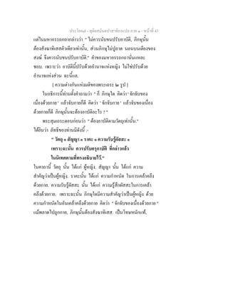 ประโยค๗ - ทุติยสมันตปาสาทิกาแปล ภาค ๑ - หน้าที่ 43 
แต่ในมหาอรรถกถากล่าวว่า " ไม่ควรนับขนปรับอาบัติ, ภิกษุนั้น 
ต้องสังฆาทิเสสตัวเดียวเท่านั้น, ส่วนภิกษุไม่ปูลาด นอนบนเตียงของ 
สงฆ์ จึงควรนับขนปรับอาบัติ." คำของมหาอรรถกถานั่นแหละ 
ชอบ. เพราะว่า อาบัตินี้ปรับด้วยอำนาจแห่งหญิง ไม่ใช่ปรับด้วย 
อำนาจแห่งส่วน ฉะนี้แล. 
[ ความต่างกันแห่งมติของพระเถระ ๒ รูป ] 
ในอธิการนี้ท่านตั้งคำถามว่า " ก็ ภิกษุใด คิดว่า ' จักจับของ 
เนื่องด้วยกาย ' แล้วจับกายก็ดี คิดว่า ' จักจับกาย ' แล้วจับของเนื่อง 
ด้วยกายก็ดี ภิกษุนั้นจะต้องอาบัติอะไร ? " 
พระสุมเถระตอบก่อนว่า " ต้องอาบัติตามวัตถุเท่านั้น." 
ได้ยินว่า ลัทธิของท่านมีดังนี้ :- 
" วัตถุ ๑ สัญญา ๑ ราคะ ๑ ความรับรู้ผัสสะ ๑ 
เพราะฉะนั้น ควรปรับครุกาบัติ ที่กล่าวแล้ว 
ในนิเทศตามที่ทรงอธิบายไว้." 
ในคาถานี้ วัตถุ นั้น ได้แก่ ผู้หญิง. สัญญา นั้น ได้แก่ ความ 
สำคัญว่าเป็นผู้หญิง. ราคะนั้น ได้แก่ ความกำหนัด ในการเคล้าคลึง 
ด้วยกาย. ความรับรู้ผัสสะ นั้น ได้แก่ ความรู้สึกผัสสะในการเคล้า 
คลึงด้วยกาย. เพราะฉะนั้น ภิกษุใดมีความสำคัญว่าเป็นผู้หญิง ด้วย 
ความกำหนัดในอันเคล้าคลึงด้วยกาย คิดว่า " จักจับของเนื่องด้วยกาย " 
แม้พลาดไปถูกกาย, ภิกษุนั้นต้องสังฆาทิเสส. เป็นโทษหนักแท้, 
 
