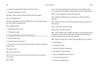 JAF A vaca e o santo 2025
4 – O rapaz fez «ouvidos de mercador» e continuou a andar.
1 – O mercador aproximou-se e disse.
Mercador – Espera, espera! Pensando melhor vamos fazer negócio.
Filho – Só os vendo juntos.
Mercador – Combinado. Eu dou-te os 1000 €, mas ai de ti que digas a alguém
que te dei 900 € por esse galo velho!
Filho – Negócio fechado.
2 – O Mercador contou as notas.
3 – E entrega-as ao rapaz.
4 – O rapaz dá meia volta e toma o caminho para casa…
1 – Quando chegou a casa.
2 – A aurora já reluzia no horizonte.
3 - Ao entrar em casa viu a mãe a olhar para o infinito, «a pensar na morte da
bezerra», e diz:
Filho: Bom dia mãe!
Mãe – Filho?! Já em casa?
Filho – Sim. Pelo caminho cruzei-me com um mercador, que me comprou a
vaca e o galo…
Mãe – O galo?
Filho – Sim. Estava empoleirado em cima da vaca, e na escuridão da noite
nem o vi logo no início da viagem. Quando dei por ele, já nem voltei para trás.
Mãe – E a vaca, conseguiste um bom dinheiro por ela?
Filho – Vendia-a por 100 €. Aqui tens, para dares ao S. Pedro amanhã na
procissão.
Mãe – 100 €? Só?! Estás maluco? Fritaste a pipoca? Aquela vaca valia muito
mais que isso!
Filho – Calma, mãe. É preciso ter calma.
(todos cantam “É preciso ter calma”)
Filho – Vendi também o galo. Por 900 €! No regresso a casa passei pela quinta
do ti Manel e comprei-lhe uma vitela. Dentro de algumas semanas ele virá
trazê-la e quando crescer ela será o nosso sustento!
Mãe – Que boas notícias meu rico filho! És tão inteligente. Dá cá um abraço!
4 – No dia seguinte.
1 – A mulher foi à aldeia.
2 – E quando a procissão se aproximou.
3 – Ela chegou-se à frente do andor.
4 – Que era carregado por quatro homens.
1 – O fulano que estava à frente.
2 - Até tinha um pequeno banco.
 